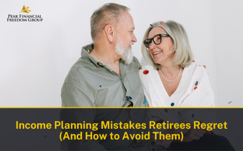 Income Planning Mistakes Retirees Regret | Peak Financial Freedom