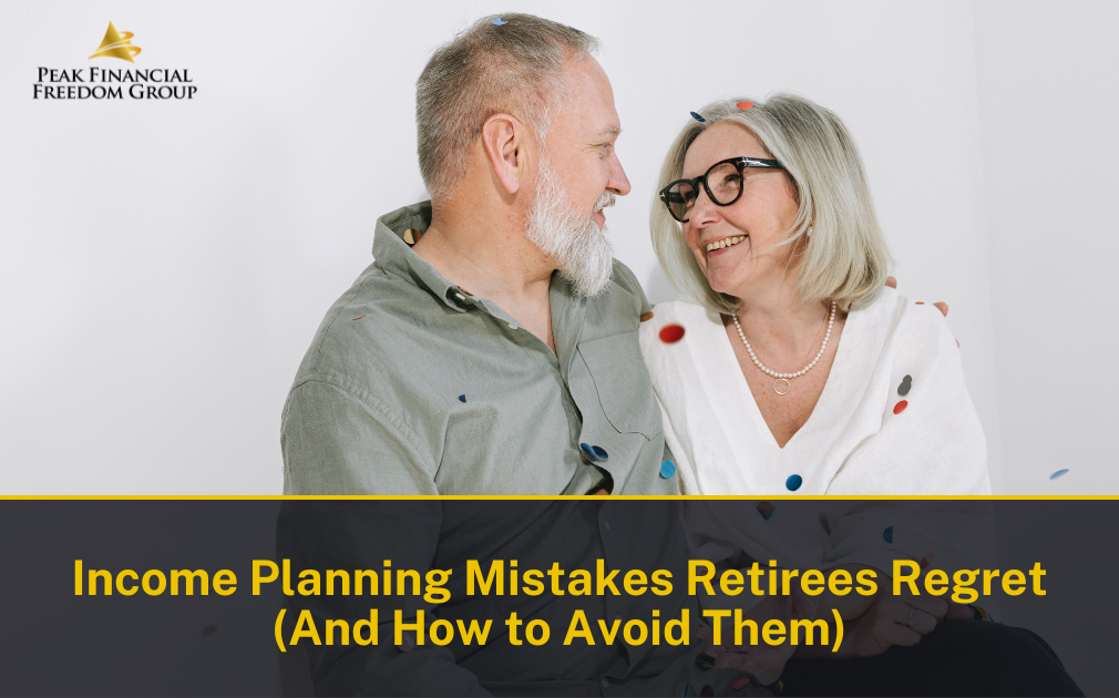 Income Planning Mistakes Retirees Regret | Peak Financial Freedom