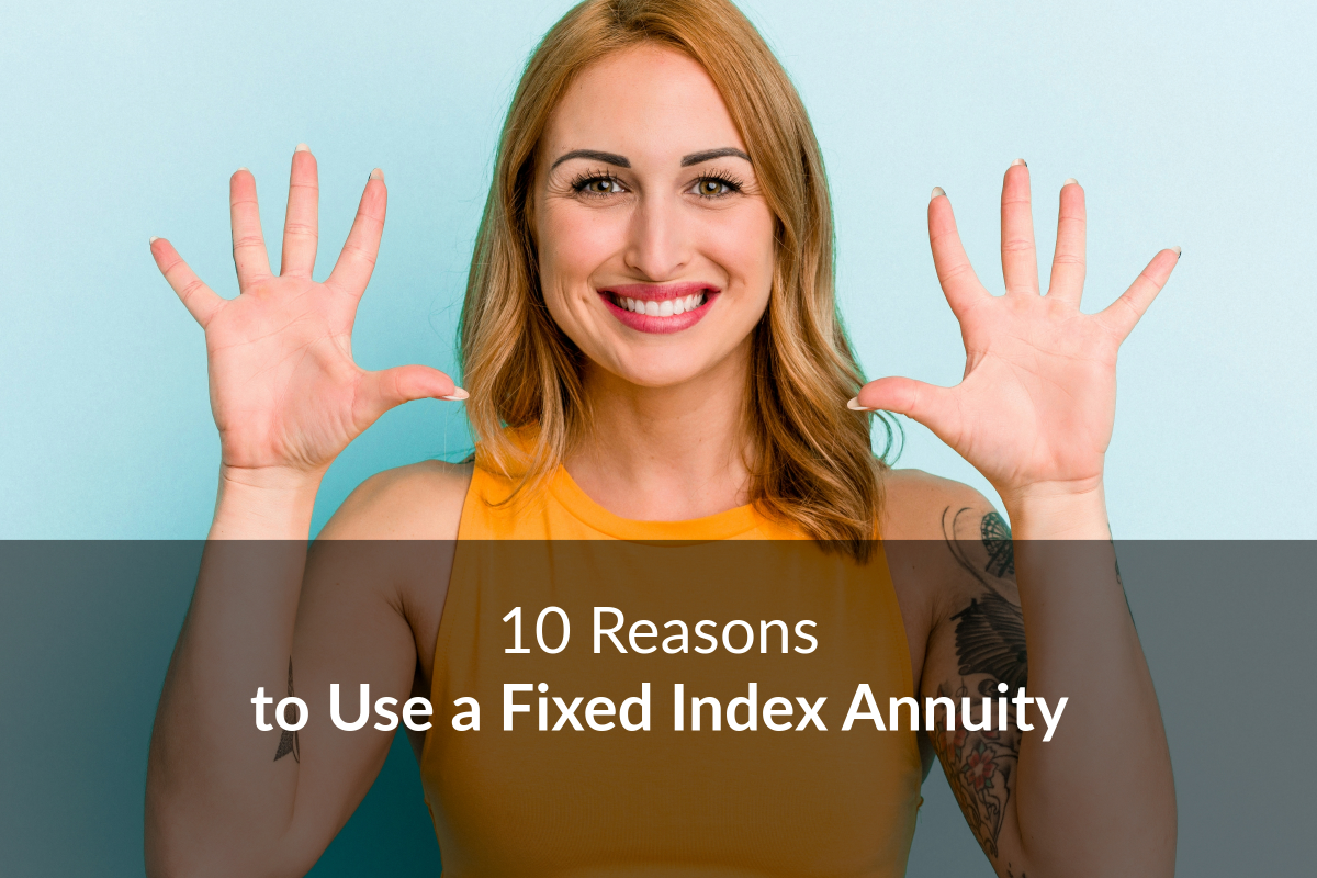 10 Reasons to Use a Fixed Index Annuity