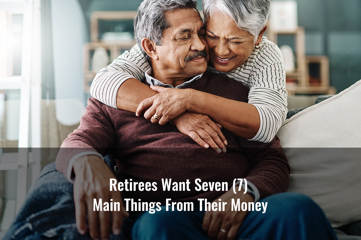 Retirees Want Seven (7) Main Things From Their Money