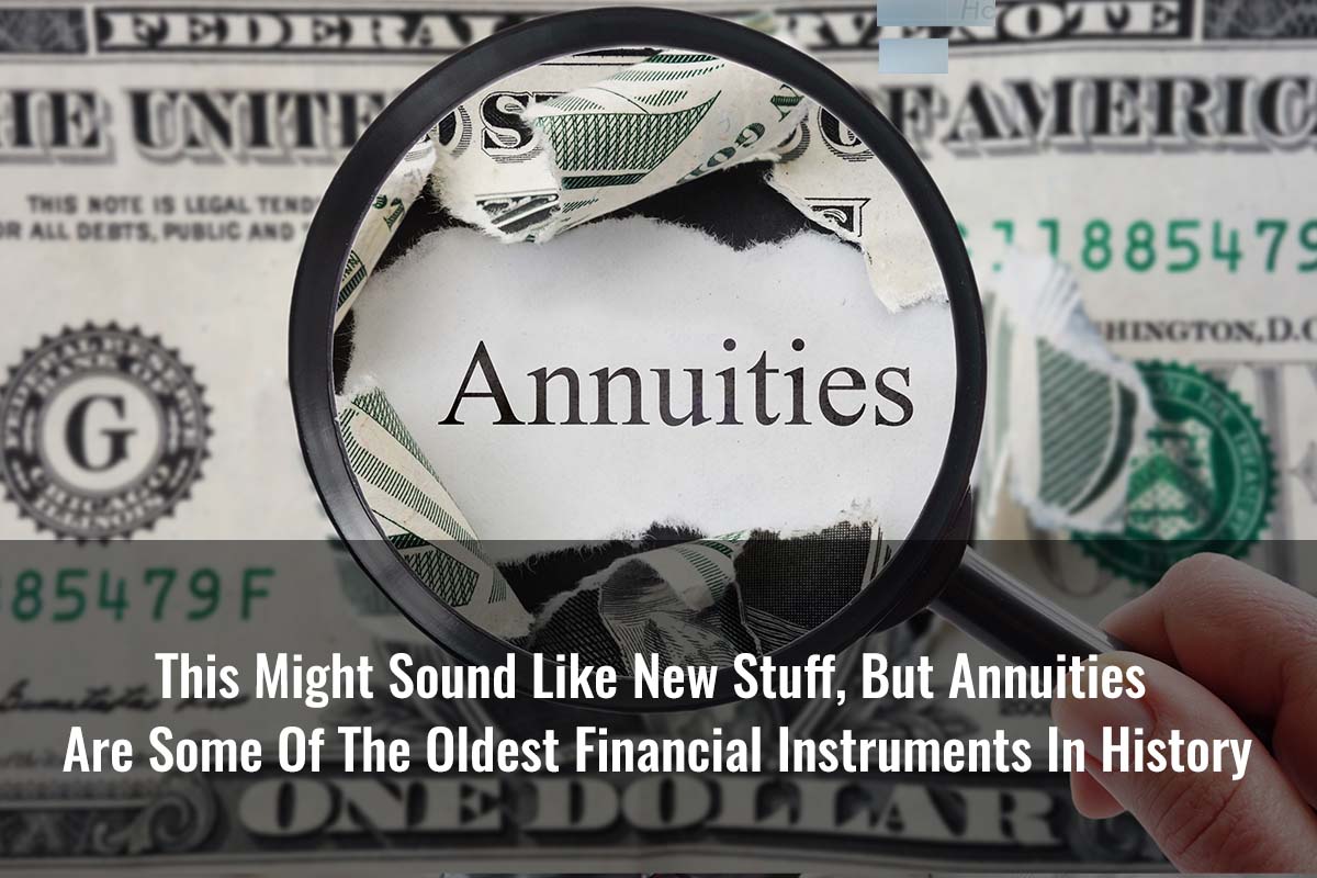 This Might Sound Like New Stuff, But Annuities Are Some Of The Oldest Financial Instruments In History