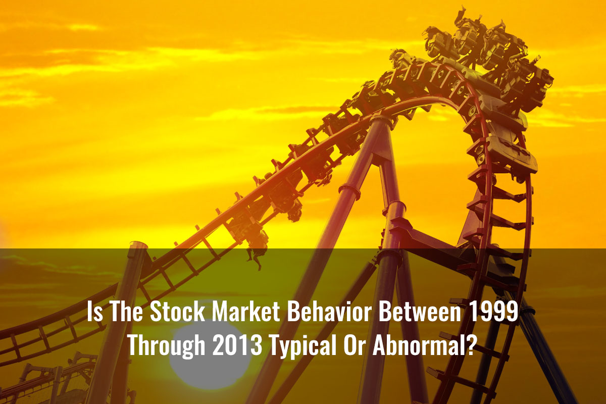 Is The Stock Market Behavior Between 1999 Through 2013 Typical Or Abnormal?