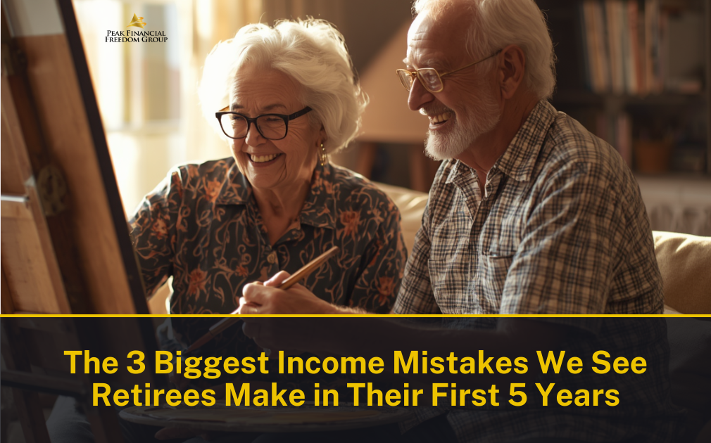 The 3 Biggest Income Mistakes We See Retirees Make in Their First 5 Years